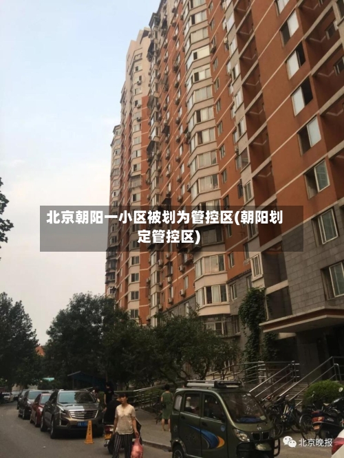 北京朝阳一小区被划为管控区(朝阳划定管控区)