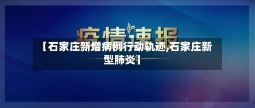 【石家庄新增病例行动轨迹,石家庄新型肺炎】