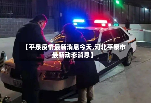 【平泉疫情最新消息今天,河北平泉市最新动态消息】-第3张图片
