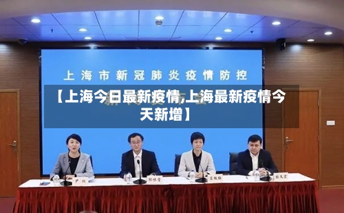 【上海今日最新疫情,上海最新疫情今天新增】-第2张图片