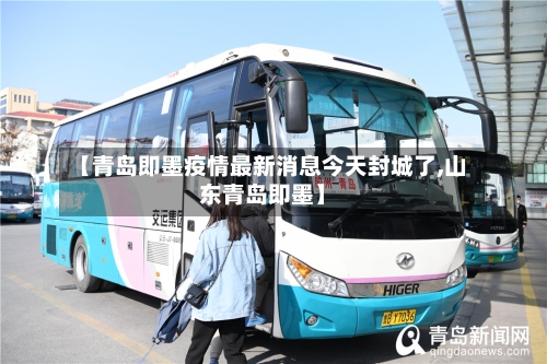【青岛即墨疫情最新消息今天封城了,山东青岛即墨】