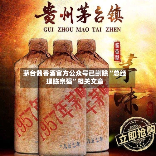 茅台酱香酒官方公众号已删除“总经理陈宗强”相关文章-第2张图片
