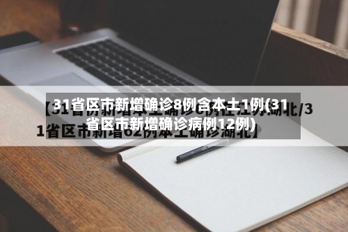 31省区市新增确诊8例含本土1例(31省区市新增确诊病例12例)-第3张图片