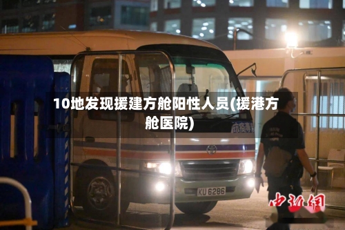 10地发现援建方舱阳性人员(援港方舱医院)-第3张图片