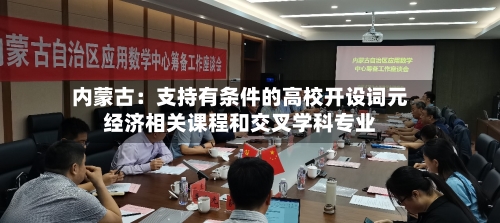 内蒙古：支持有条件的高校开设词元经济相关课程和交叉学科专业-第2张图片