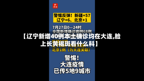 【辽宁新增40例本土确诊均在大连,脸上长黄褐斑看什么科】