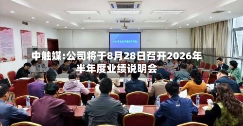 中触媒:公司将于8月28日召开2026年半年度业绩说明会