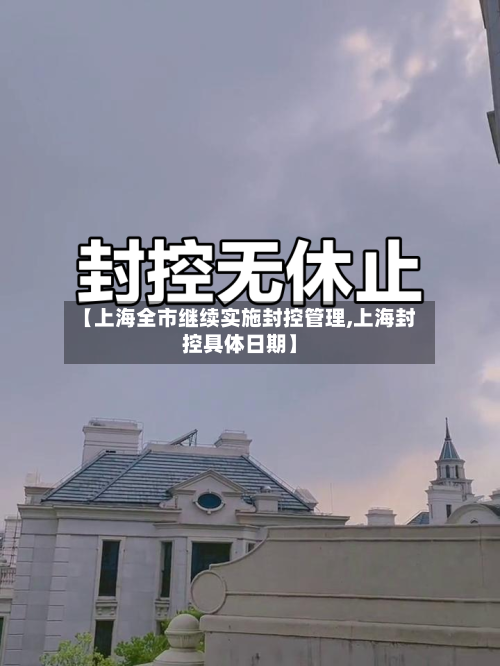 【上海全市继续实施封控管理,上海封控具体日期】-第2张图片