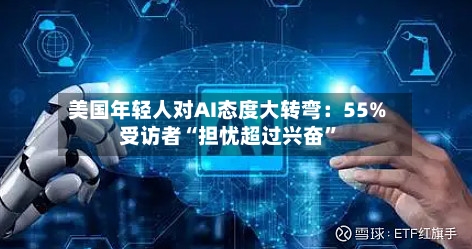 美国年轻人对AI态度大转弯：55%受访者“担忧超过兴奋”-第3张图片