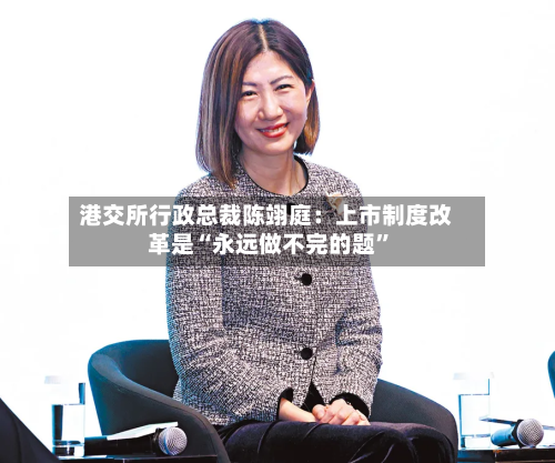 港交所行政总裁陈翊庭：上市制度改革是“永远做不完的题”