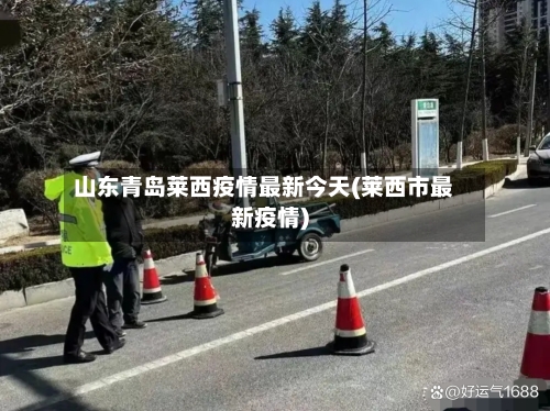 山东青岛莱西疫情最新今天(莱西市最新疫情)