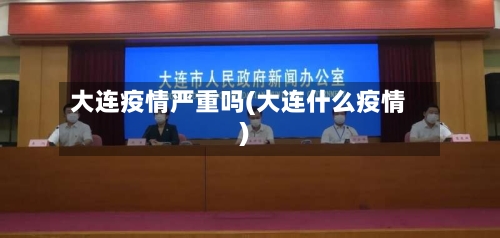 大连疫情严重吗(大连什么疫情)-第3张图片