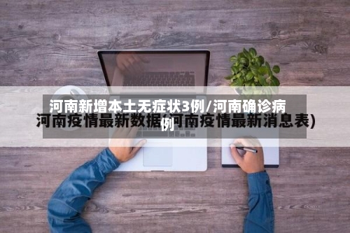 河南新增本土无症状3例/河南确诊病例