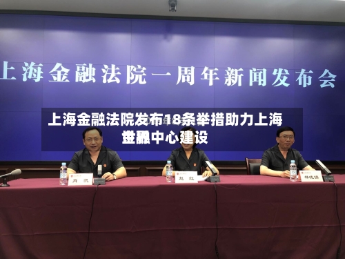 上海金融法院发布18条举措助力上海世界金融中心建设-第2张图片