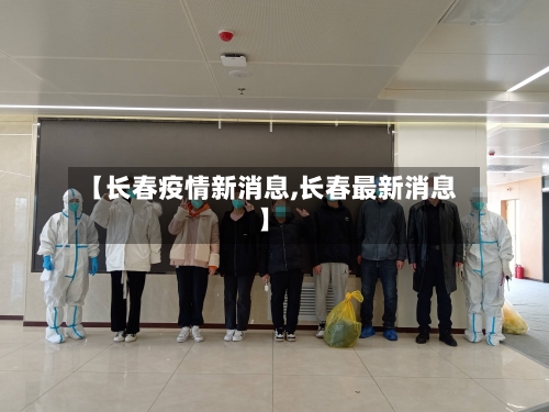 【长春疫情新消息,长春最新消息】-第3张图片
