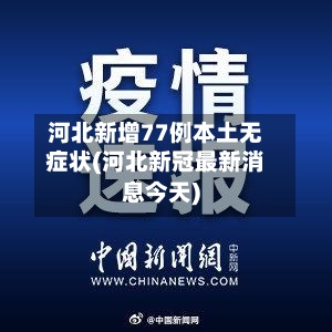 河北新增77例本土无症状(河北新冠最新消息今天)-第2张图片