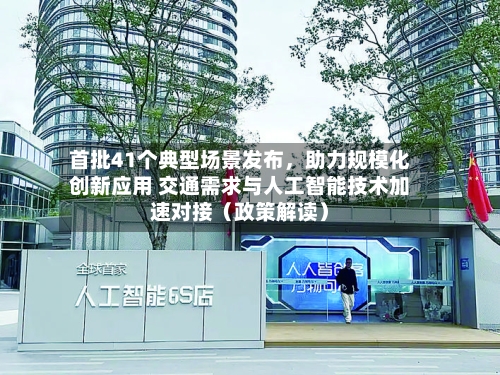 首批41个典型场景发布	，助力规模化创新应用 交通需求与人工智能技术加速对接（政策解读）-第2张图片