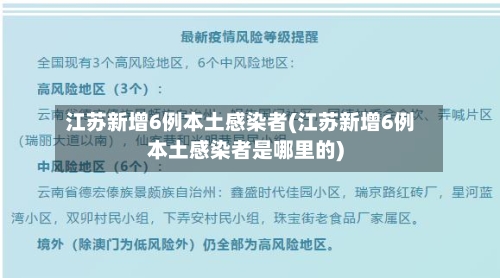 江苏新增6例本土感染者(江苏新增6例本土感染者是哪里的)-第3张图片