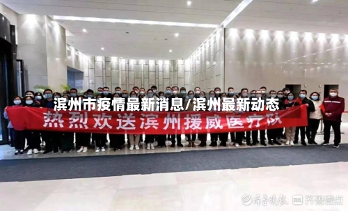 滨州市疫情最新消息/滨州最新动态