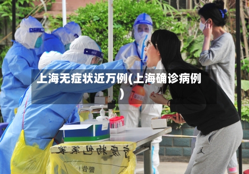 上海无症状近万例(上海确诊病例)