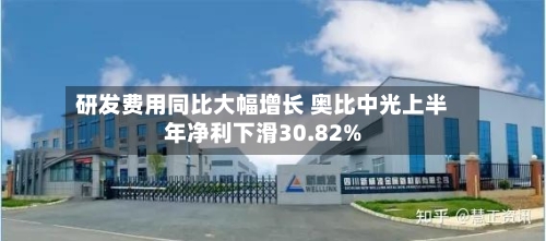 研发费用同比大幅增长 奥比中光上半年净利下滑30.82%