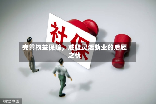 完善权益保障，减轻灵活就业的后顾之忧