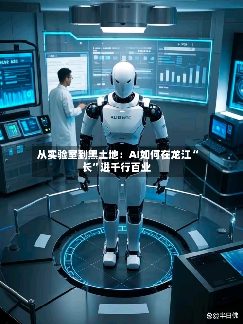 从实验室到黑土地：AI如何在龙江“长”进千行百业-第2张图片