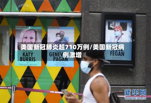 美国新冠肺炎超710万例/美国新冠病例激增