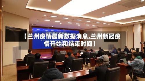 【兰州疫情最新数据消息,兰州新冠疫情开始和结束时间】-第2张图片