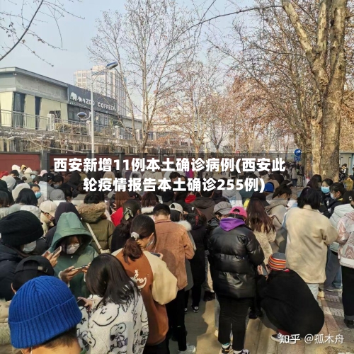 西安新增11例本土确诊病例(西安此轮疫情报告本土确诊255例)-第3张图片