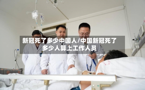 新冠死了多少中国人/中国新冠死了多少人算上工作人员-第2张图片