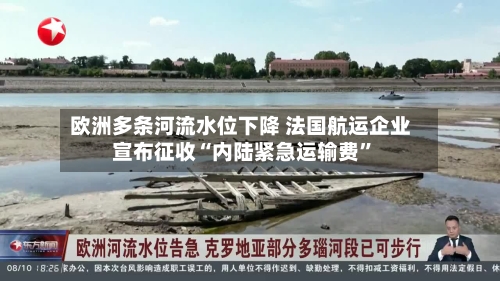 欧洲多条河流水位下降 法国航运企业宣布征收“内陆紧急运输费”