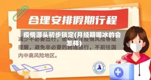 疫情源头初步锁定(月经期喝冰的会怎样)-第3张图片