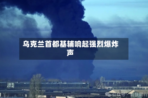 乌克兰首都基辅响起强烈爆炸声