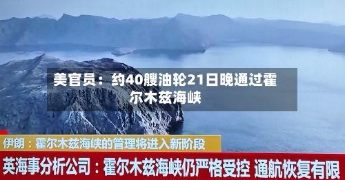 美官员：约40艘油轮21日晚通过霍尔木兹海峡
