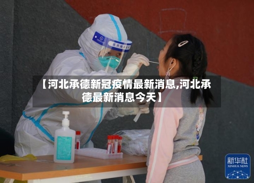 【河北承德新冠疫情最新消息,河北承德最新消息今天】-第3张图片