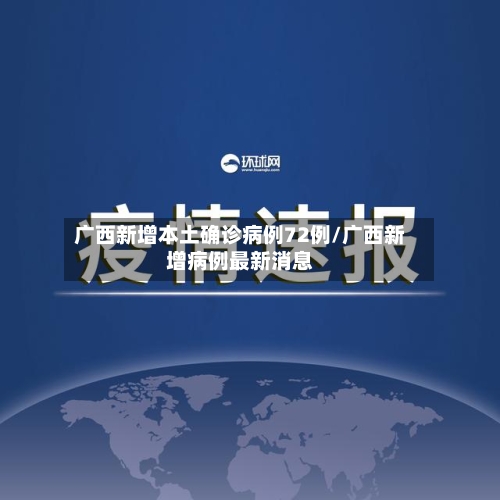 广西新增本土确诊病例72例/广西新增病例最新消息