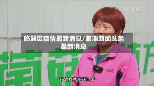 临淄区疫情最新消息/临淄新闻头条最新消息