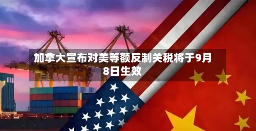 加拿大宣布对美等额反制关税将于9月8日生效-第3张图片
