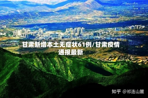 甘肃新增本土无症状61例/甘肃疫情通报最新