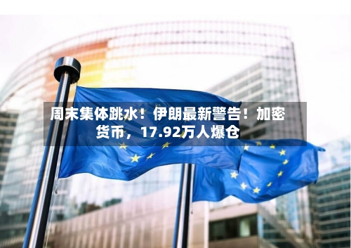 周末集体跳水！伊朗最新警告！加密货币，17.92万人爆仓-第2张图片