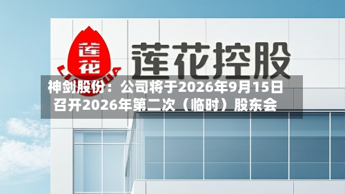 神剑股份：公司将于2026年9月15日召开2026年第二次（临时）股东会-第2张图片