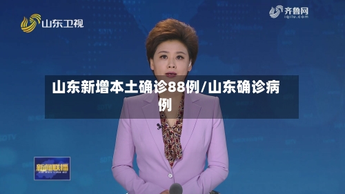 山东新增本土确诊88例/山东确诊病例-第2张图片