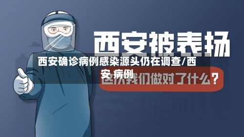 西安确诊病例感染源头仍在调查/西安 病例-第2张图片