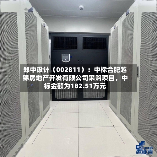 郑中设计（002811）：中标合肥越锦房地产开发有限公司采购项目	，中标金额为182.51万元-第3张图片