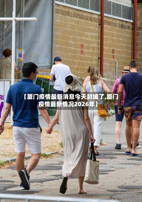 【厦门疫情最新消息今天封城了,厦门疫情最新情况2026年】-第2张图片