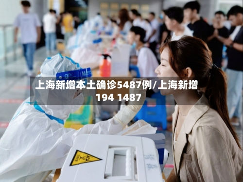 上海新增本土确诊5487例/上海新增194 1487-第2张图片