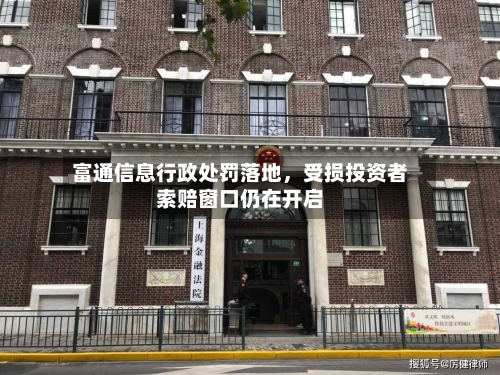 富通信息行政处罚落地	，受损投资者索赔窗口仍在开启-第3张图片