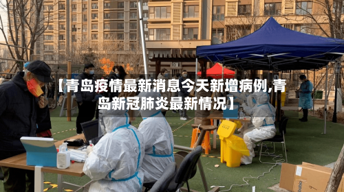 【青岛疫情最新消息今天新增病例,青岛新冠肺炎最新情况】