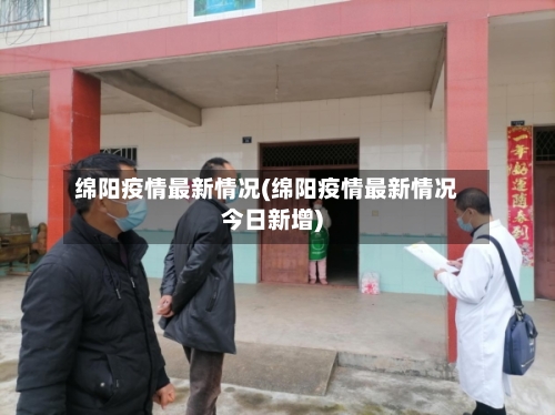 绵阳疫情最新情况(绵阳疫情最新情况今日新增)